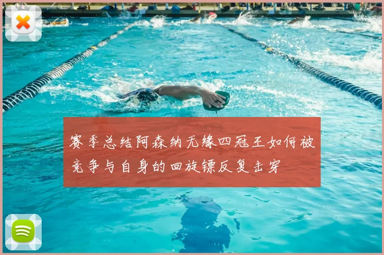 赛季总结阿森纳无缘四冠王如何被竞争与自身的回旋镖反复击穿